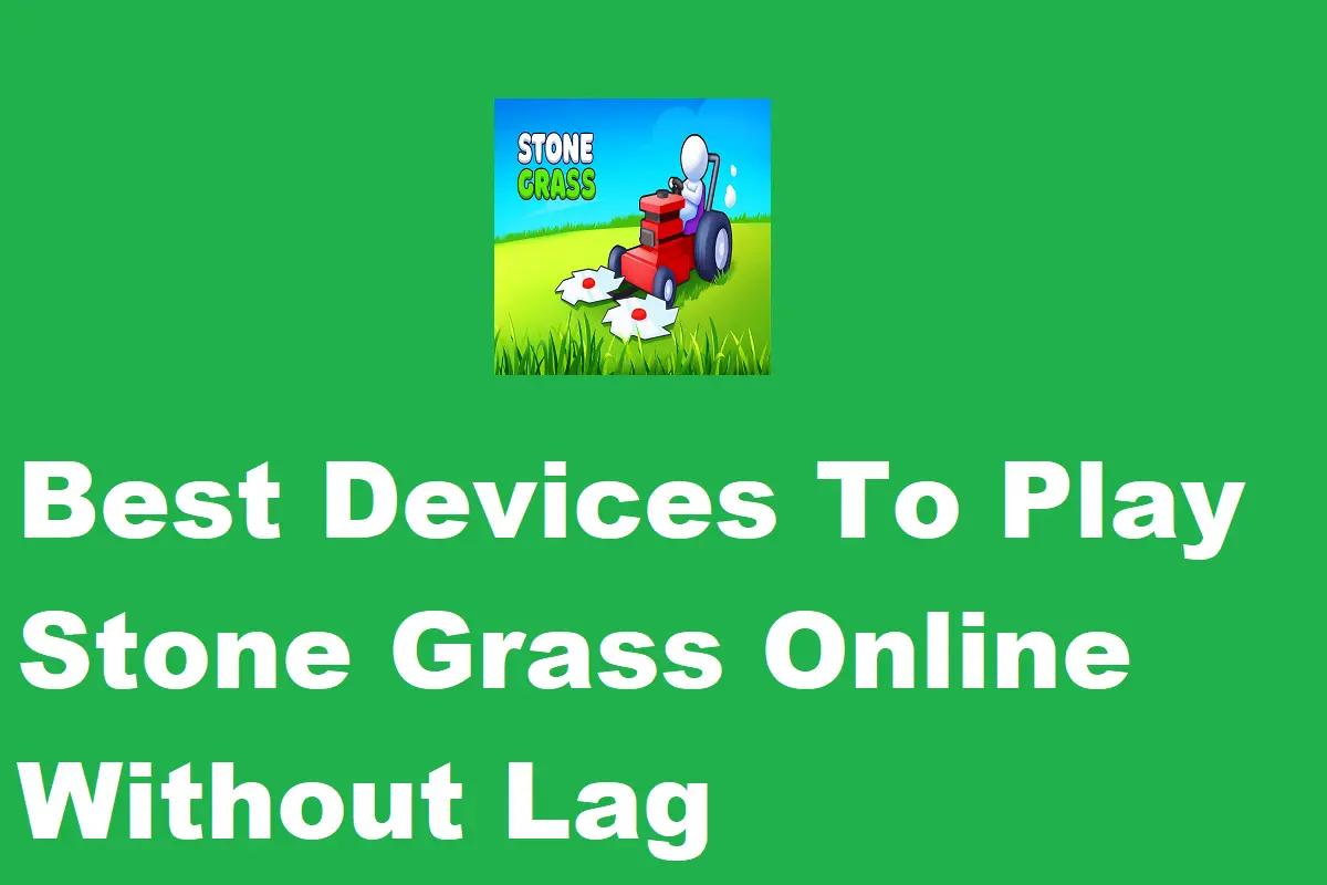 Best Devices To Play Stone Grass Online Without Lag