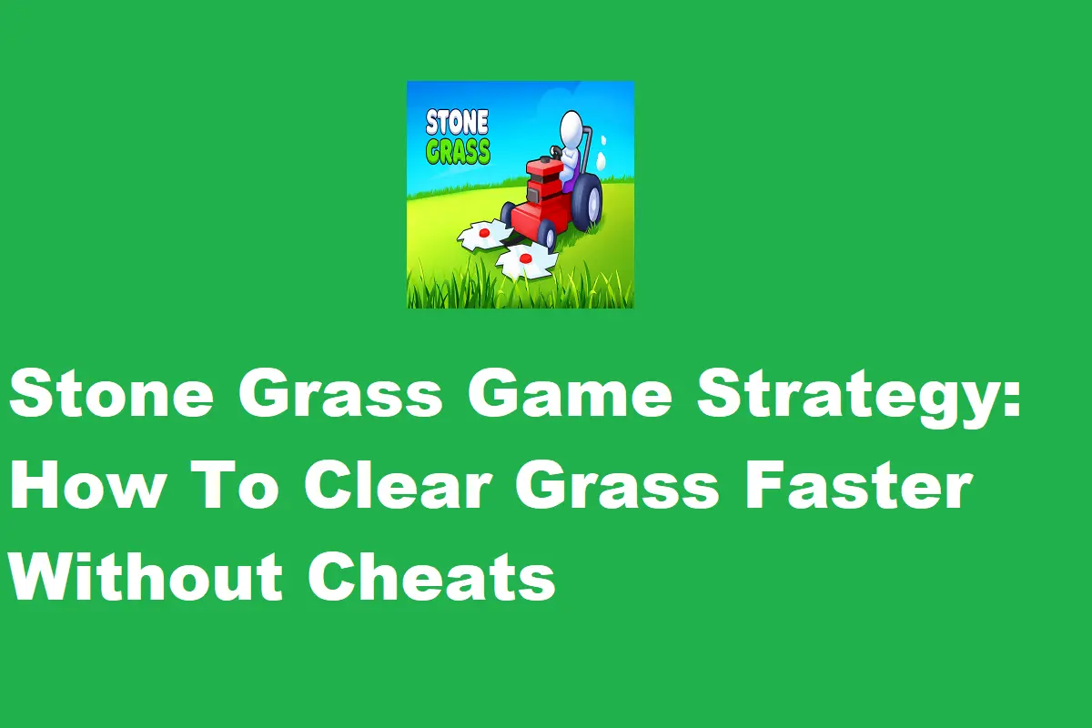 Stone Grass Game Strategy: How To Clear Grass Faster Without Cheats