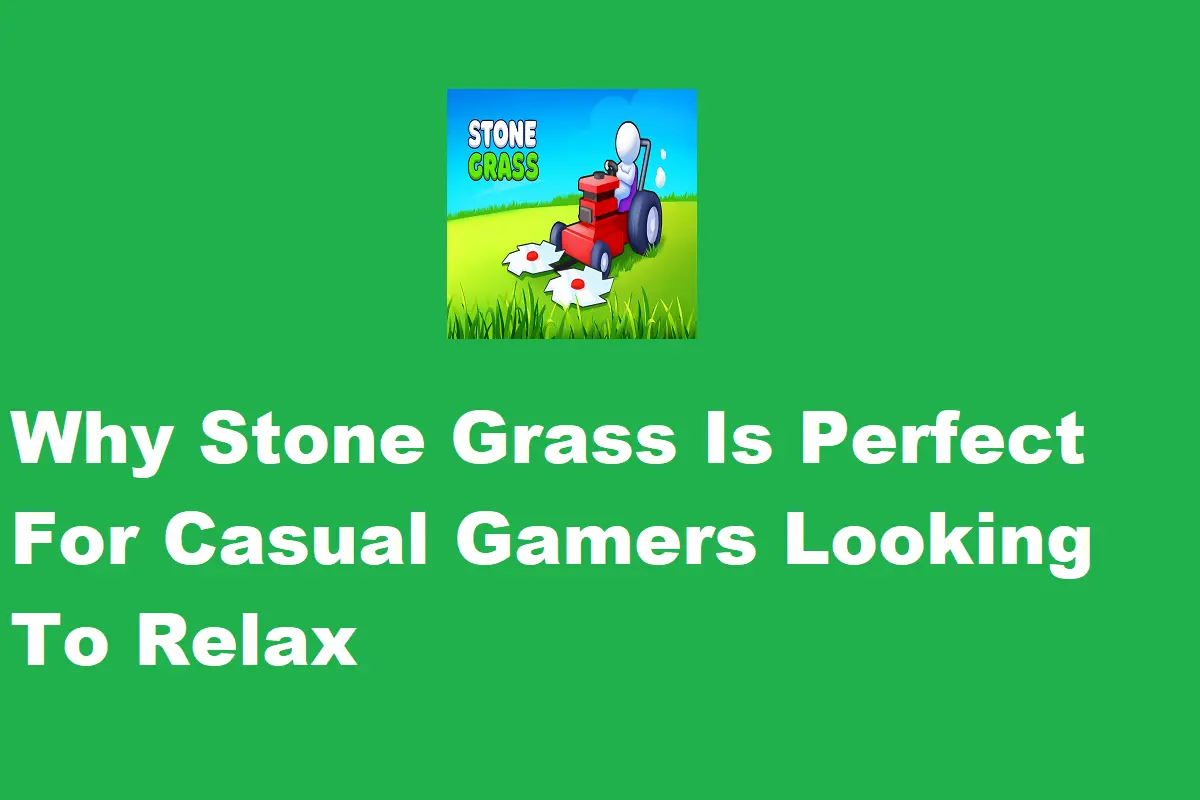 Why Stone Grass Is Perfect For Casual Gamers Looking To Relax